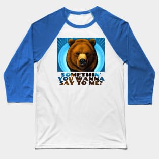 Somethin' You Wanna Say To Me? Stern Bear Baseball T-Shirt